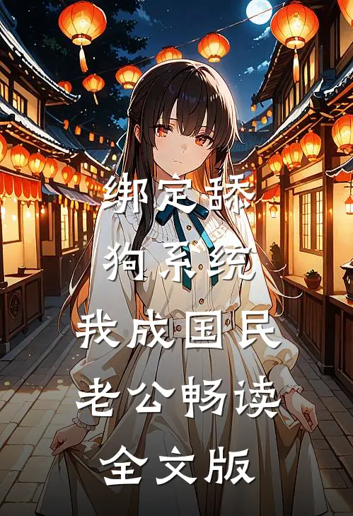 绑定舔狗系统，我成国民老公畅读全文版