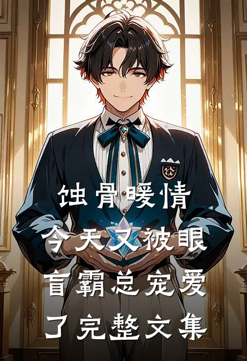 蚀骨暖情：今天又被眼盲霸总宠爱了完整文集