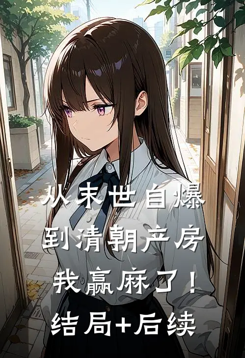 从末世自爆到清朝产房，我赢麻了！结局+后续