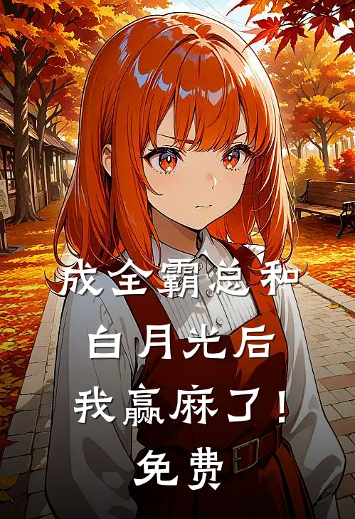 成全霸总和白月光后，我赢麻了！免费