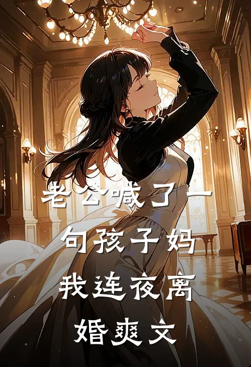 老公喊了一句孩子妈，我连夜离婚爽文