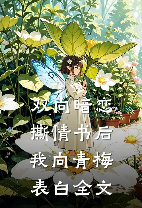 双向暗恋：撕情书后我向青梅表白全文