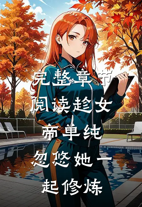 完整章节阅读趁女帝单纯，忽悠她一起修炼