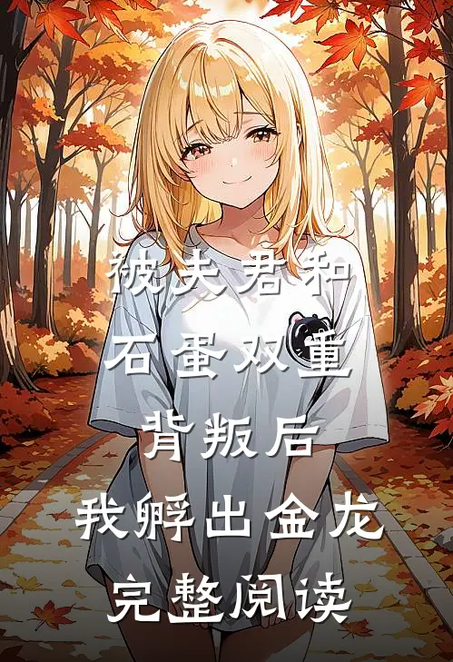 被夫君和石蛋双重背叛后，我孵出金龙完整阅读
