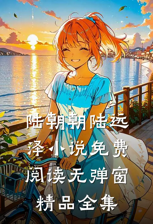 陆朝朝陆远泽小说免费阅读无弹窗精品全集