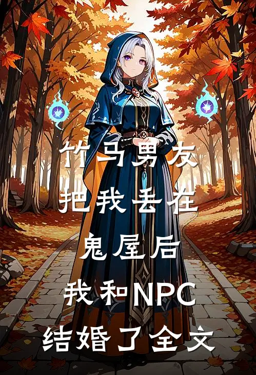 竹马男友把我丢在鬼屋后，我和NPC结婚了全文