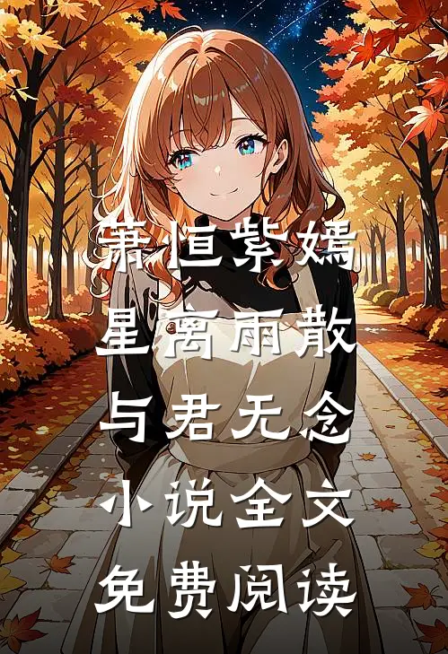 萧恒紫嫣星离雨散，与君无念小说全文免费阅读
