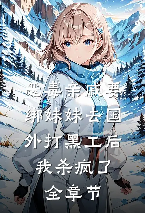 恶毒亲戚要绑妹妹去国外打黑工后，我杀疯了全章节