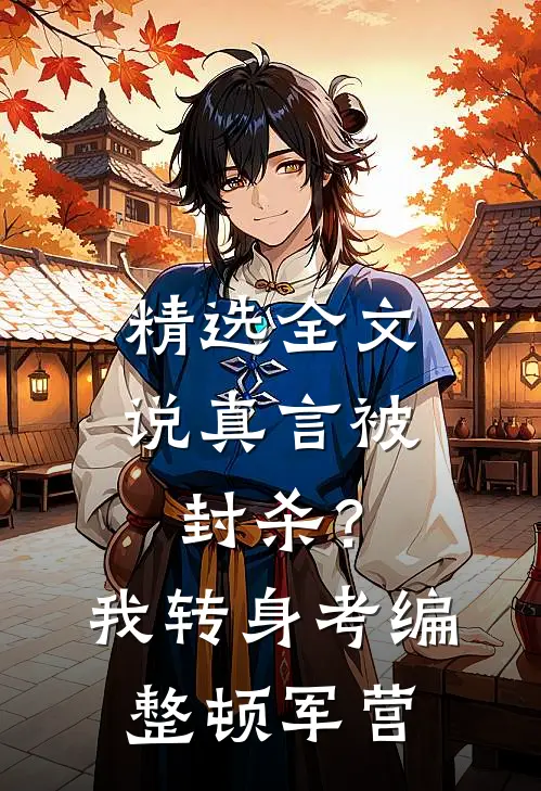 精选全文说真言被封杀？我转身考编整顿军营