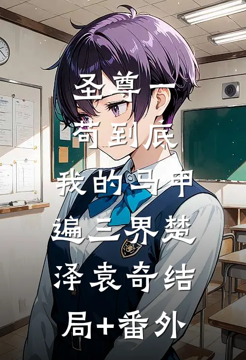 圣尊一苟到底：我的马甲遍三界楚泽袁奇结局+番外