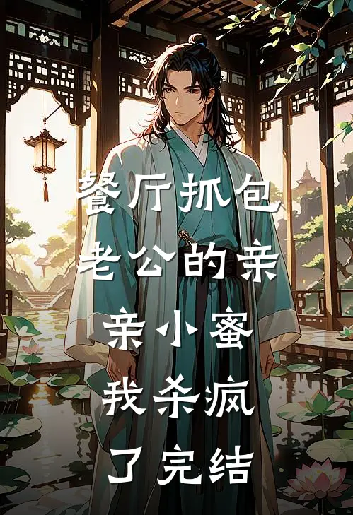 餐厅抓包老公的亲亲小蜜，我杀疯了完结