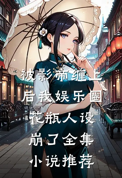 被影帝缠上后我娱乐圈花瓶人设崩了全集小说推荐