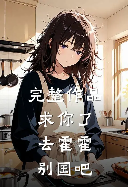 完整作品求你了，去霍霍别国吧