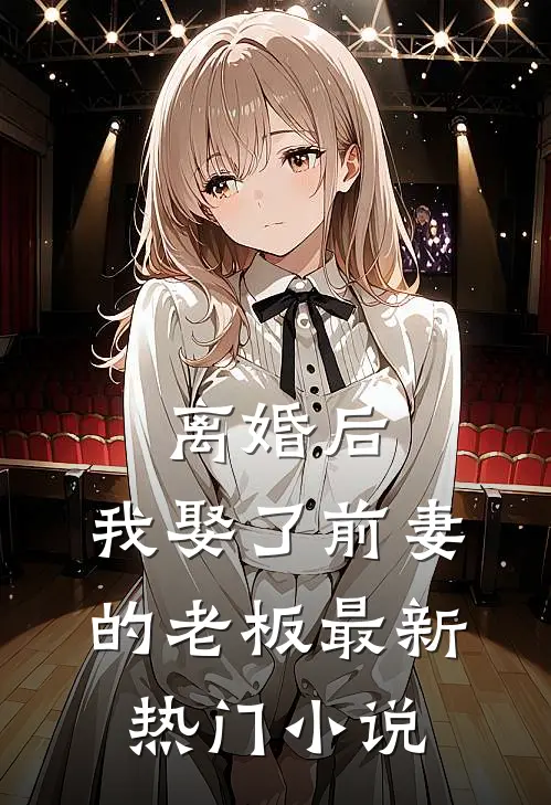 离婚后，我娶了前妻的老板最新热门小说