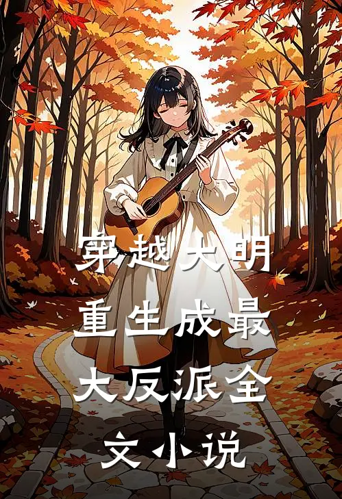 穿越大明：重生成最大反派全文小说