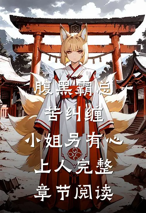 腹黑霸总苦纠缠，小姐另有心上人完整章节阅读