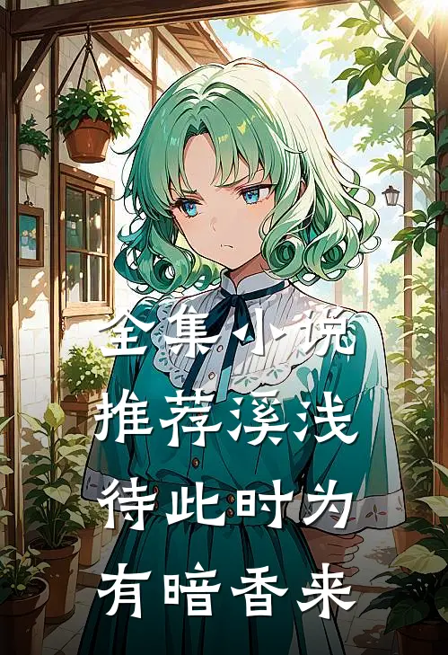 全集小说推荐溪浅待此时【为有暗香来】