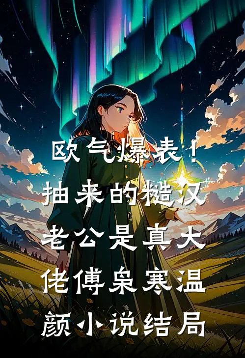 欧气爆表！抽来的糙汉老公是真大佬傅枭寒温颜小说结局