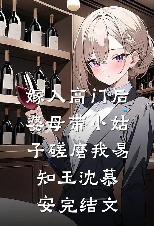 嫁入高门后，婆母带小姑子磋磨我易知玉沈慕安完结文
