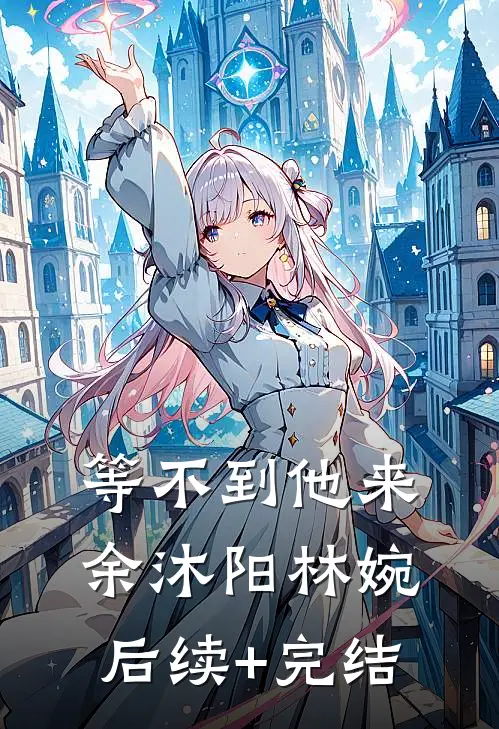 等不到他来余沐阳林婉后续+完结