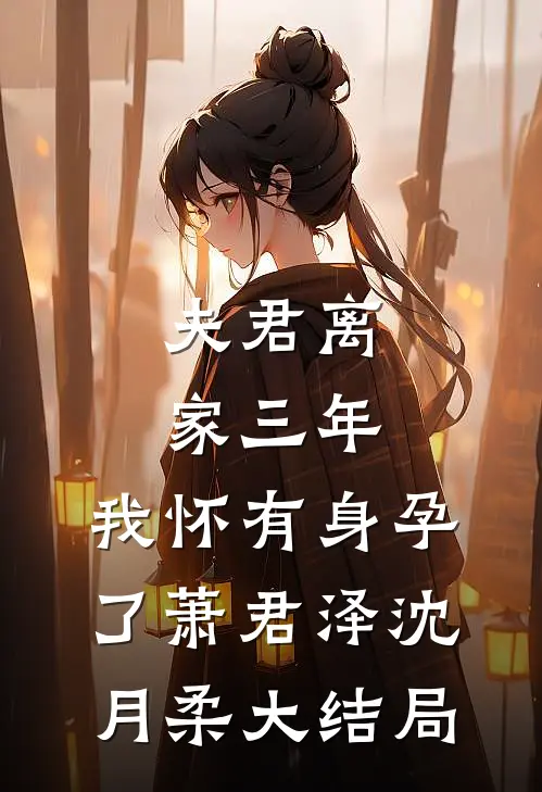 夫君离家三年，我怀有身孕了萧君泽沈月柔大结局
