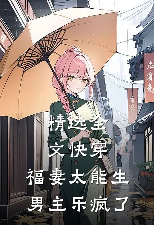 精选全文快穿：福妻太能生，男主乐疯了