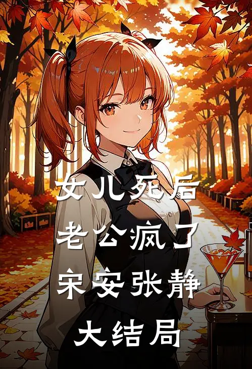 女儿死后，老公疯了宋安张静大结局