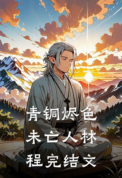 青铜烬色未亡人林程完结文