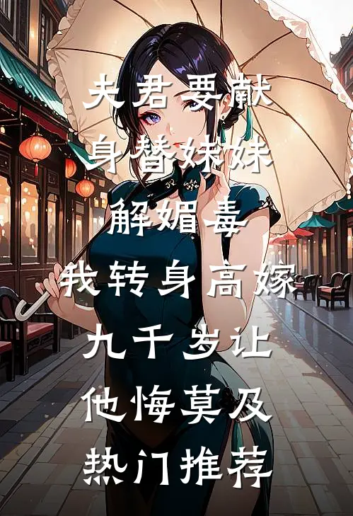 夫君要献身替妹妹解媚毒，我转身高嫁九千岁让他悔莫及热门推荐