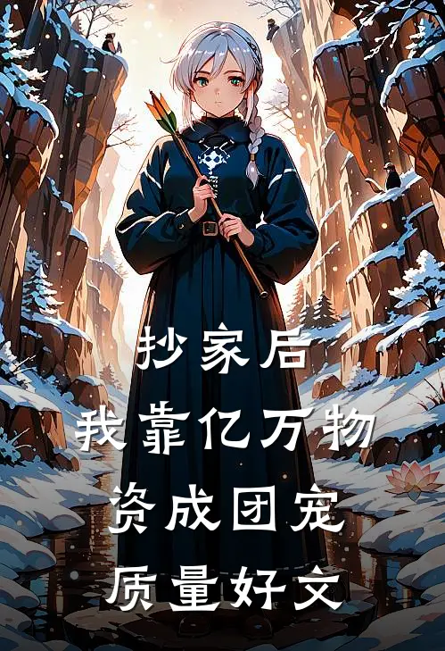 抄家后，我靠亿万物资成团宠质量好文