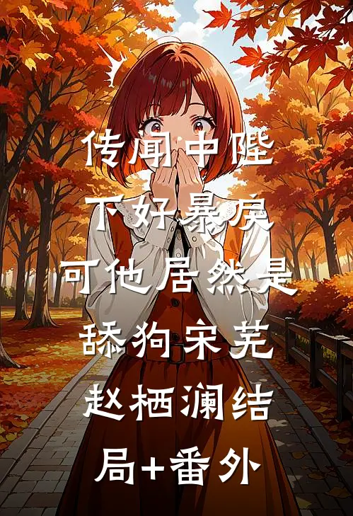 传闻中陛下好暴戾，可他居然是舔狗宋芜赵栖澜结局+番外