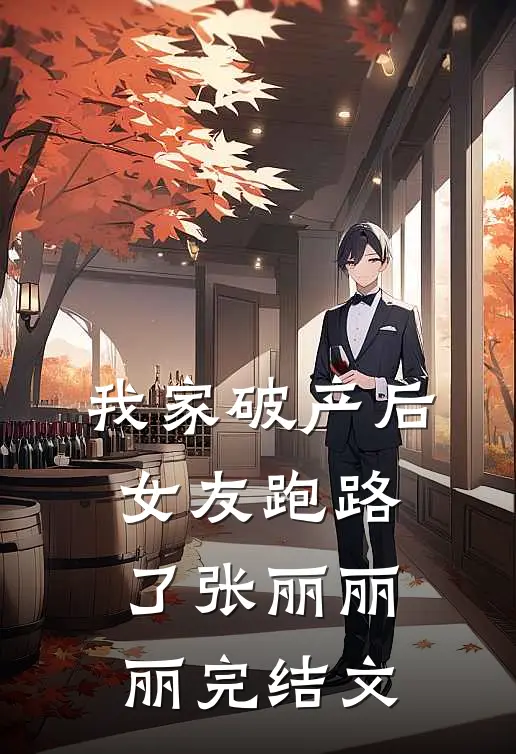 我家破产后，女友跑路了张丽丽丽完结文