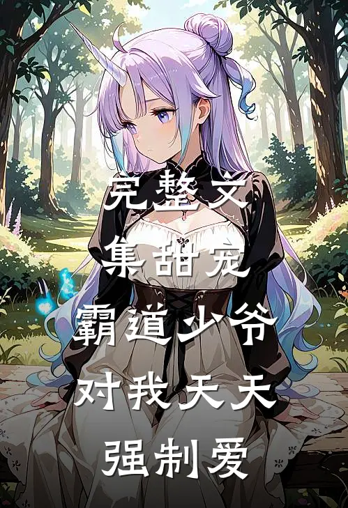 完整文集甜宠:霸道少爷对我天天强制爱