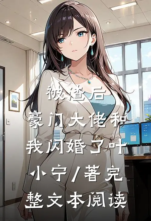 被渣后,豪门大佬和我闪婚了 叶小宁 / 著完整文本阅读