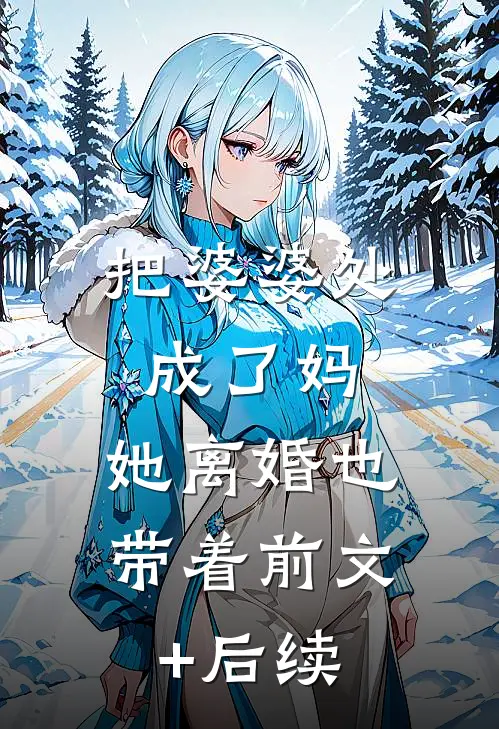 把婆婆处成了妈，她离婚也带着前文+后续