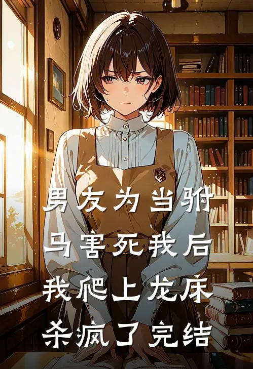 男友为当驸马害死我后，我爬上龙床杀疯了完结