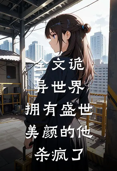 全文诡异世界，拥有盛世美颜的他杀疯了