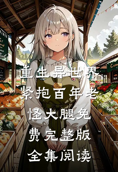 重生异世界紧抱百年老怪大腿免费完整版全集阅读