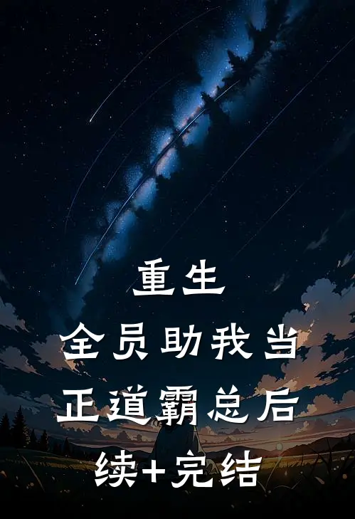 重生：全员助我当正道霸总后续+完结