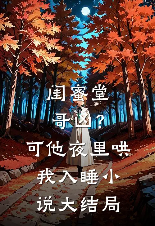 闺蜜堂哥凶？可他夜里哄我入睡小说大结局