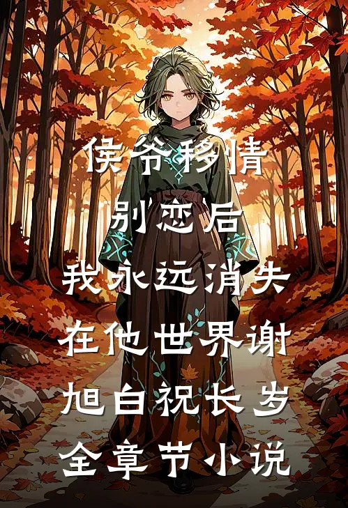侯爷移情别恋后，我永远消失在他世界谢旭白祝长岁全章节小说