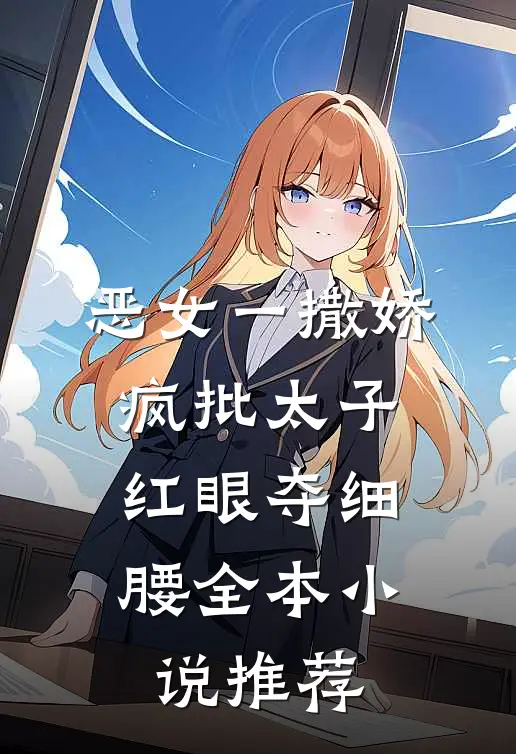 恶女一撒娇，疯批太子红眼夺细腰全本小说推荐
