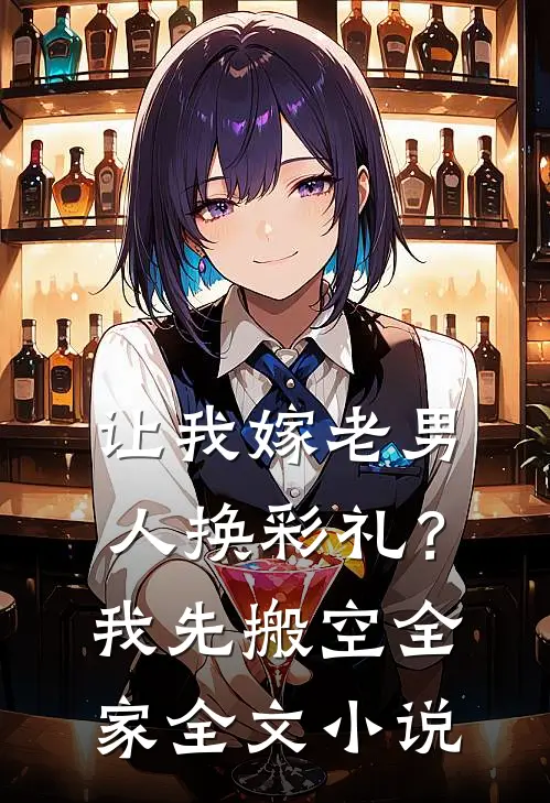 让我嫁老男人换彩礼？我先搬空全家全文小说