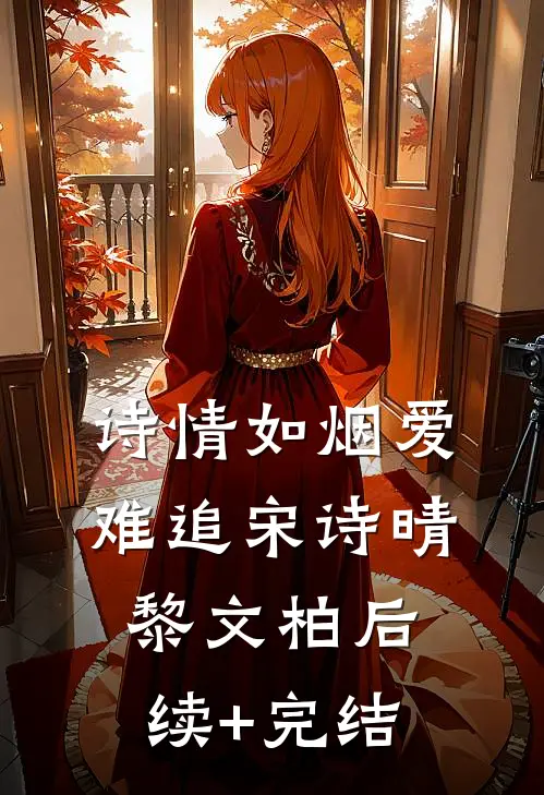 诗情如烟爱难追宋诗晴黎文柏后续+完结