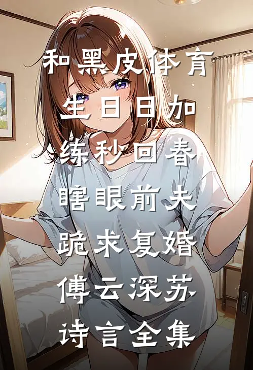 和黑皮体育生日日加练秒回春，瞎眼前夫跪求复婚傅云深苏诗言全集