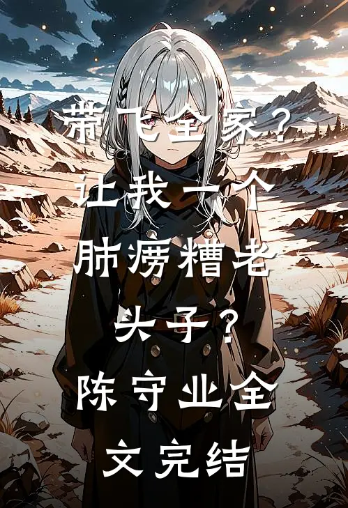 带飞全家？让我一个肺痨糟老头子？陈守业全文完结