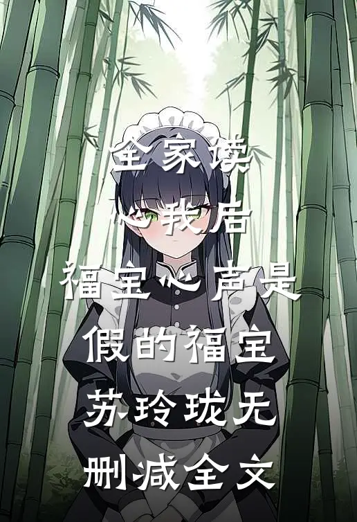 全家读心我后，福宝心声是假的福宝苏玲珑无删减全文