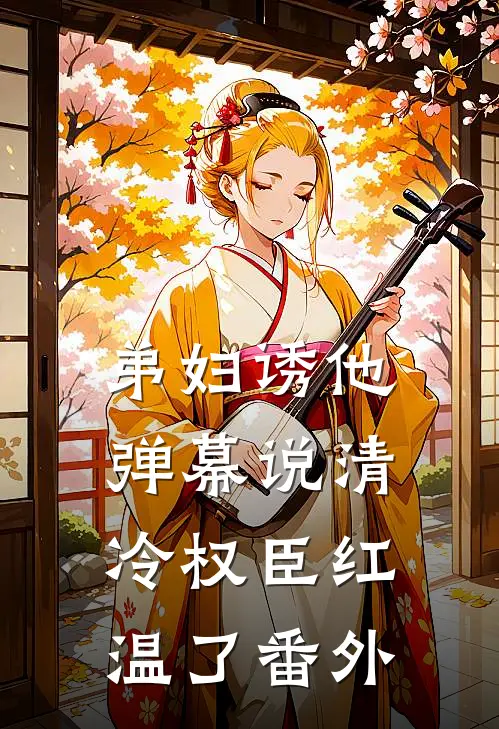 弟妇诱他，弹幕说清冷权臣红温了番外