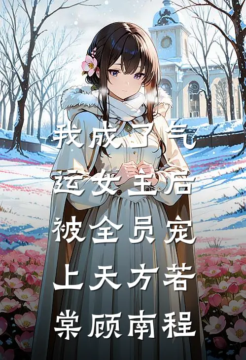 我成了气运女主后，被全员宠上天方若棠顾南程