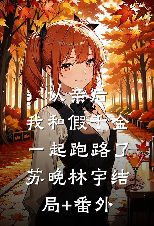 认亲后，我和假千金一起跑路了苏晚林宇结局+番外